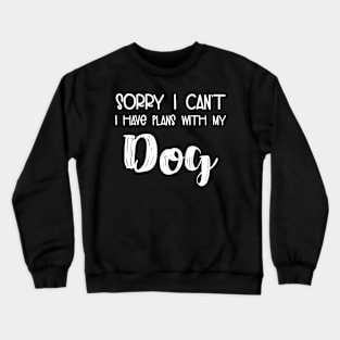 Animal Lover Sorry I Can't I Have Plans With My Dog Crewneck Sweatshirt